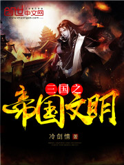 三国之帝国文明小说全本免费阅读